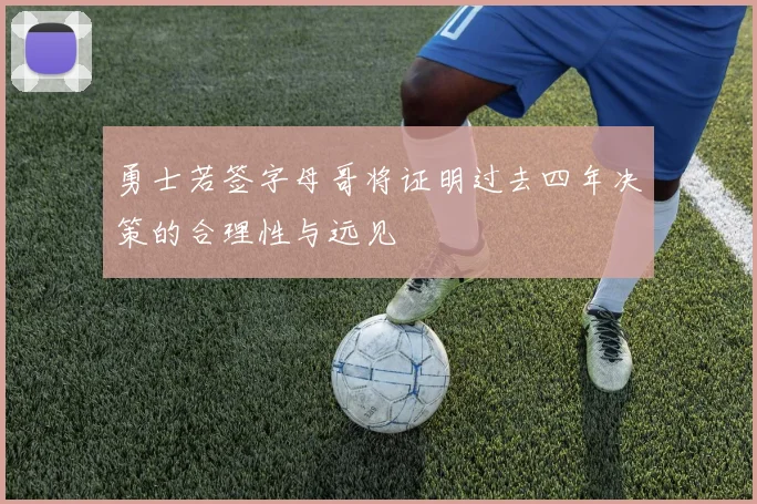勇士若签字母哥将证明过去四年决策的合理性与远见