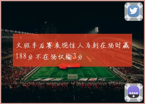 文班季后赛表现惊人马刺在场时赢188分不在场仅输3分