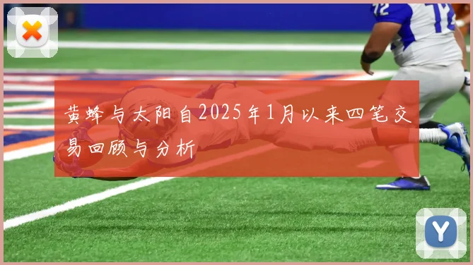 黄蜂与太阳自2025年1月以来四笔交易回顾与分析