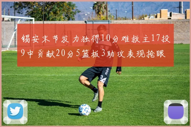 锡安末节发力独得10分难救主17投9中贡献20分5篮板3助攻表现抢眼