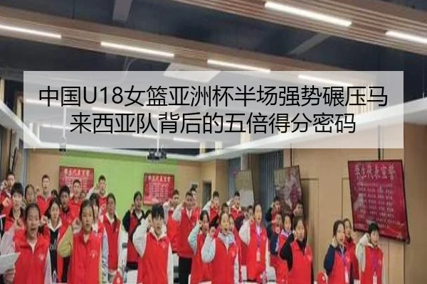 中国U18女篮亚洲杯半场强势碾压马来西亚队背后的五倍得分密码 | jiuyou